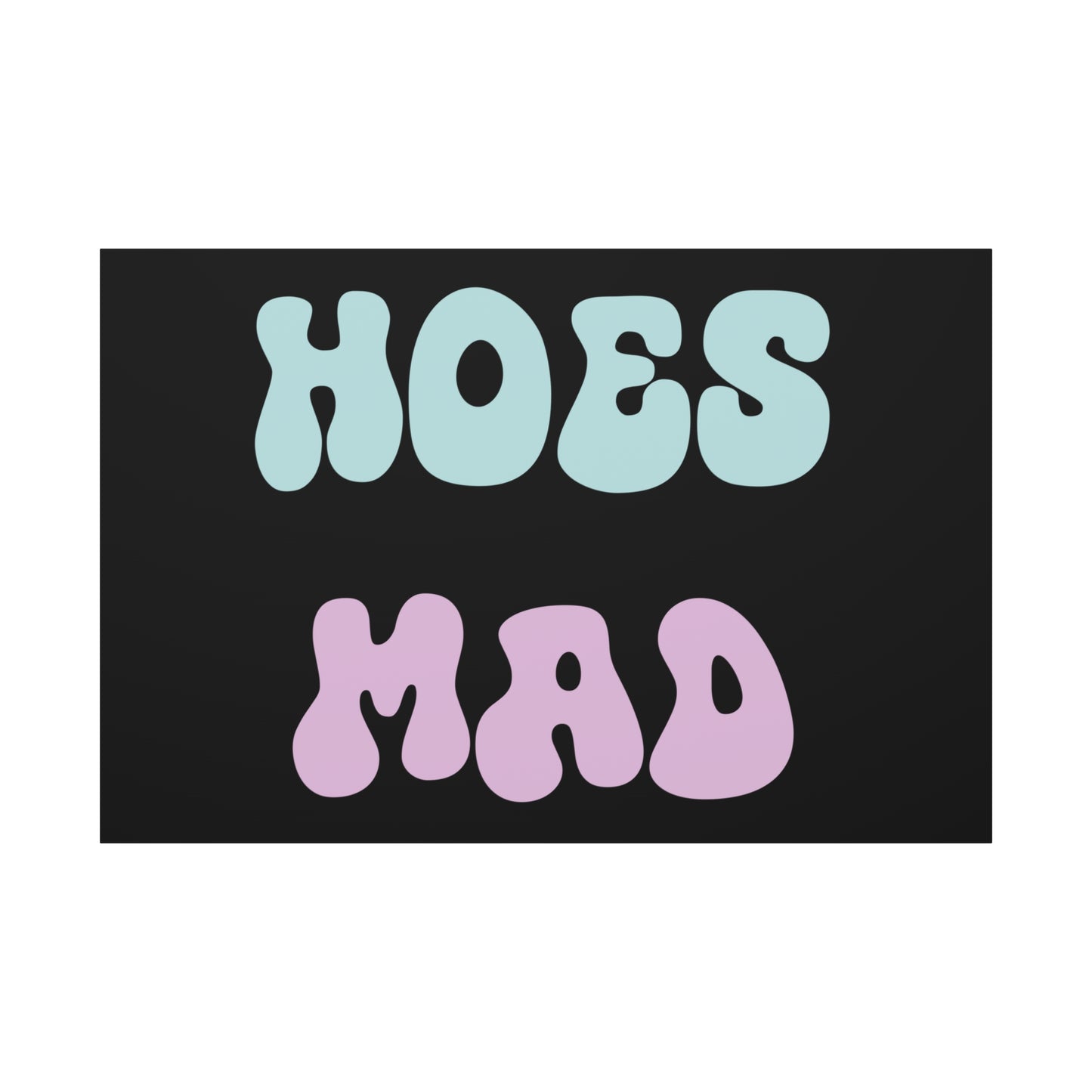 "Hoes Mad" – Funny Wall Art